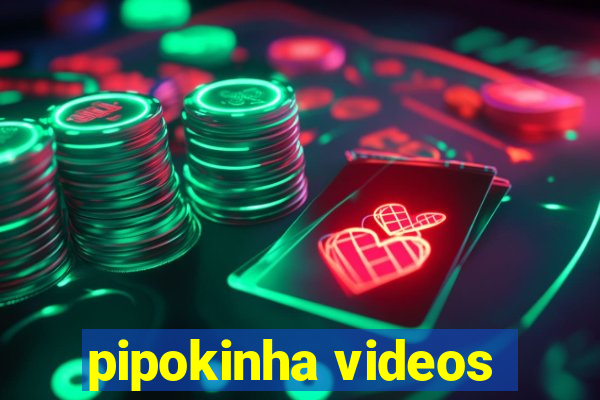 pipokinha videos